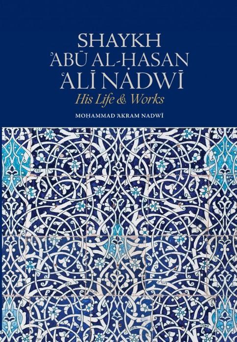 Shaykh Abu al-Hasan Ali Nadwi His Life & Work